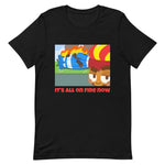 It's All On Fire Now Shirt (Unisex)